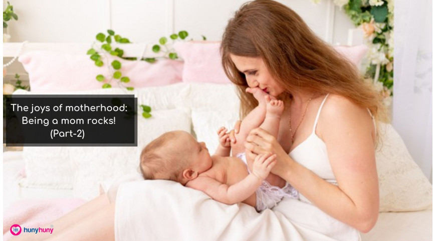 The joys of motherhood: Being a mom rocks! (Part-2)